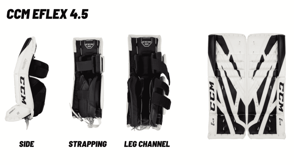 This photo shows the front face, leg channel, strapping, and side profile of the CCM EFLEX 4.5 Goalie Pad